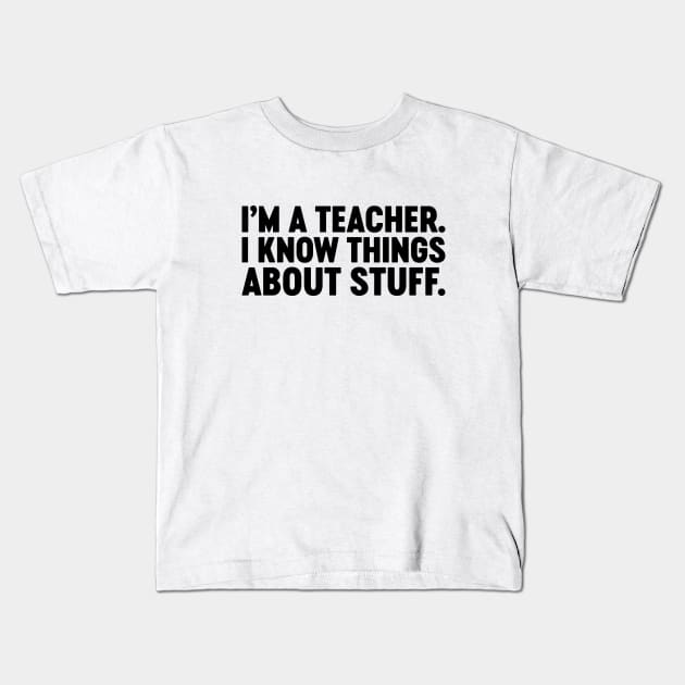 I'm A Teacher I Know Things About Stuff Funny Kids T-Shirt by Luluca Shirts